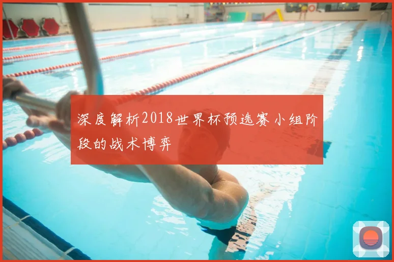 深度解析2018世界杯预选赛小组阶段的战术博弈