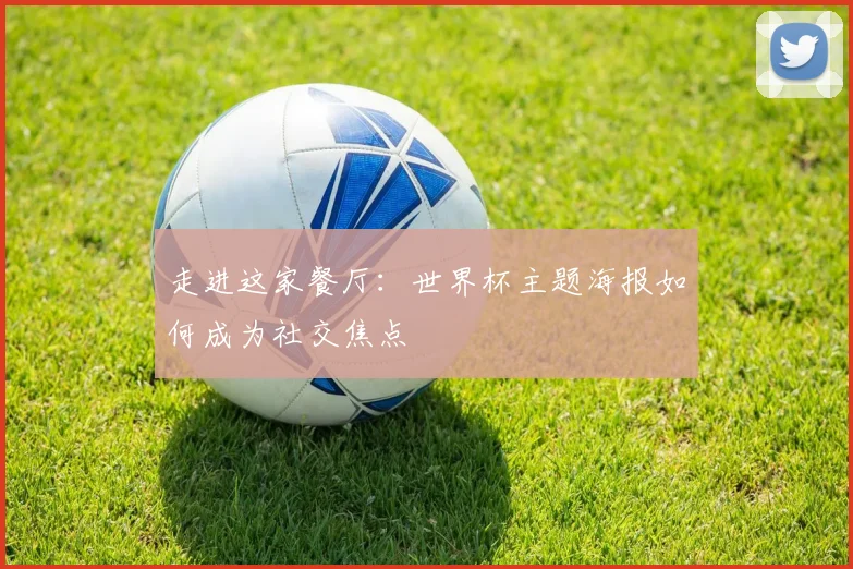 走进这家餐厅:世界杯主题海报如何成为社交焦点