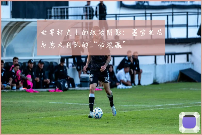 世界杯史上的政治阴影:墨索里尼与意大利队的“必须赢”