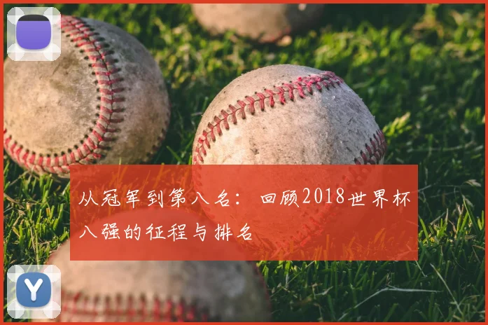 从冠军到第八名：回顾2018世界杯八强的征程与排名