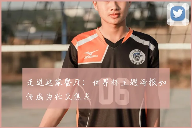 走进这家餐厅:世界杯主题海报如何成为社交焦点