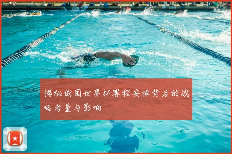 揭秘俄国世界杯赛程安排背后的战略考量与影响