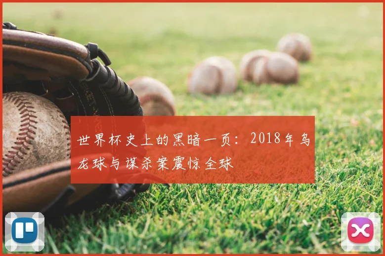 世界杯史上的黑暗一页:2018年乌龙球与谋杀案震惊全球